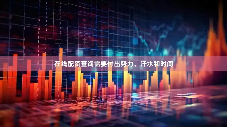 在线配资查询需要付出努力、汗水和时间