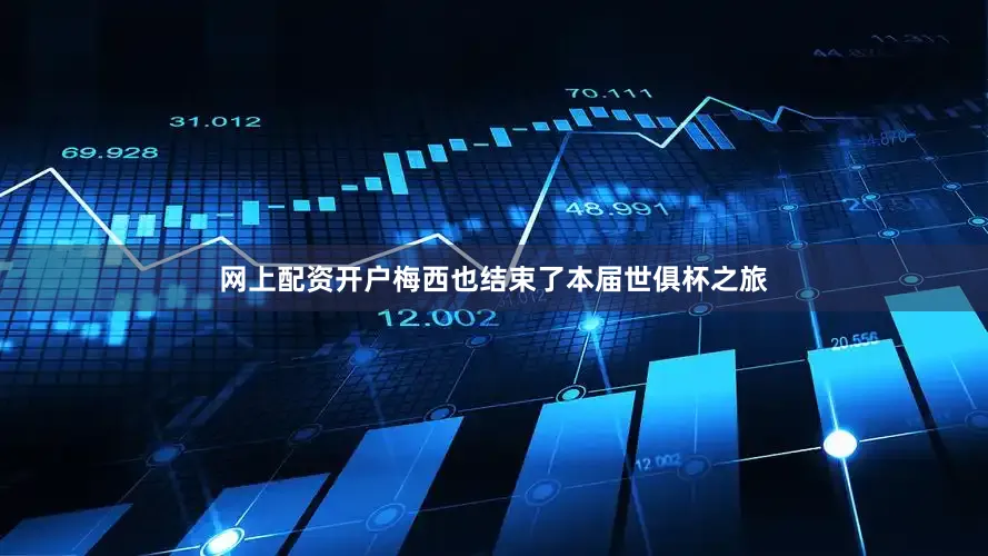 网上配资开户梅西也结束了本届世俱杯之旅