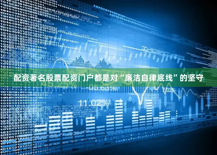 配资著名股票配资门户都是对“廉洁自律底线”的坚守