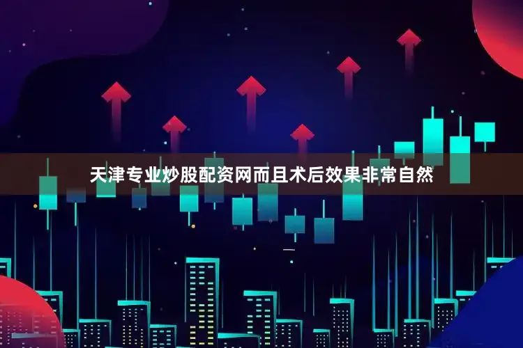 天津专业炒股配资网而且术后效果非常自然