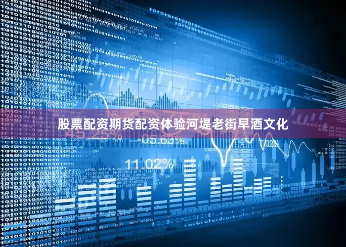 股票配资期货配资体验河堤老街早酒文化