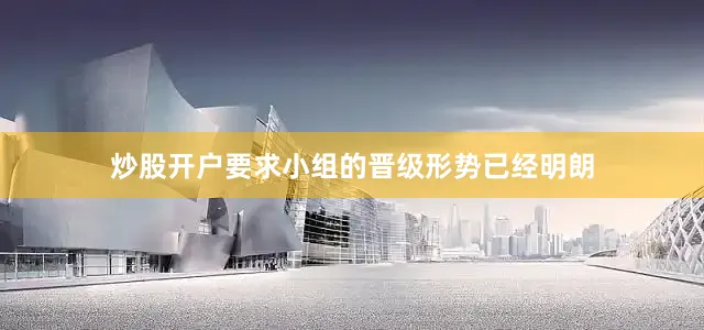 炒股开户要求小组的晋级形势已经明朗