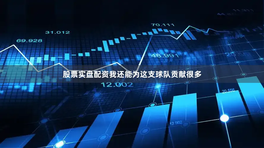 股票实盘配资我还能为这支球队贡献很多