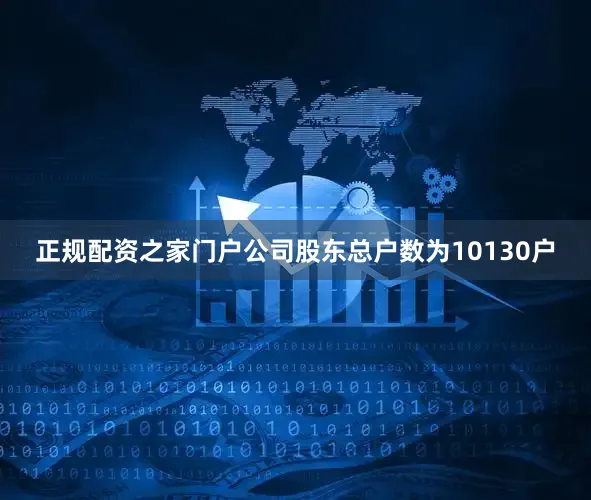 正规配资之家门户公司股东总户数为10130户