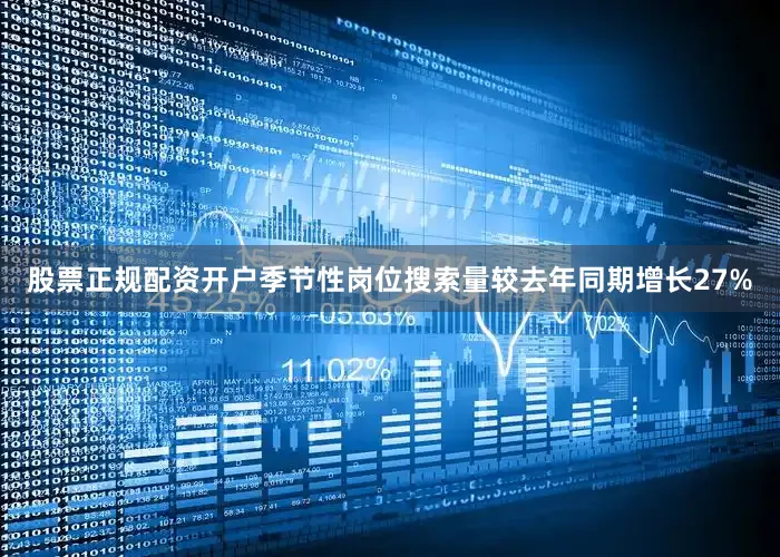 股票正规配资开户季节性岗位搜索量较去年同期增长27%