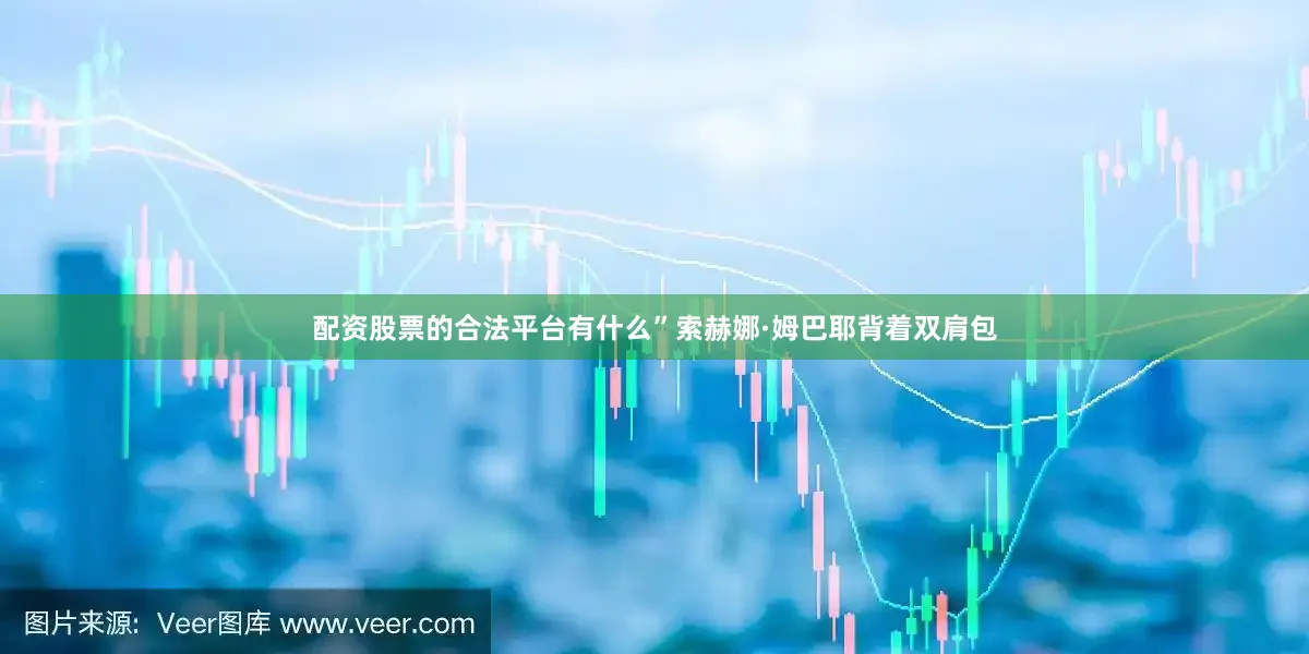 配资股票的合法平台有什么”索赫娜·姆巴耶背着双肩包