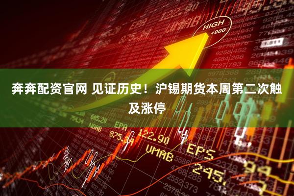 奔奔配资官网 见证历史！沪锡期货本周第二次触及涨停
